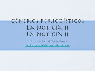 Géneros Periodísticos La noticia II La noticia II Introducción al Periodismo [email_address] 