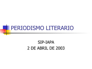 PERIODISMO LITERARIO SIP-IAPA 2 DE ABRIL DE 2003 