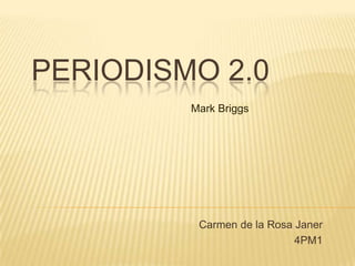 PERIODISMO 2.0
         Mark Briggs




          Carmen de la Rosa Janer
                            4PM1
 