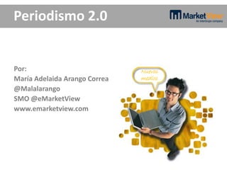Periodismo 2.0


Por:                           Nuevos
María Adelaida Arango Correa   medios
@Malalarango
SMO @eMarketView
www.emarketview.com
 