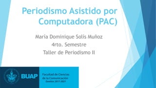 Periodismo Asistido por
Computadora (PAC)
María Dominique Solís Muñoz
4rto. Semestre
Taller de Periodismo II
 