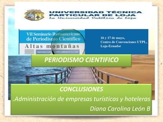 CONCLUSIONES
.Administración de empresas turísticas y hoteleras
Diana Carolina León B
PERIODISMO CIENTIFICO
 