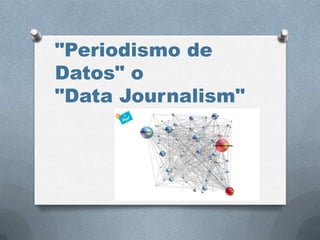 "Periodismo de
Datos" o
"Data Journalism"
 
