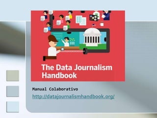Manual Colaborativo
http://datajournalismhandbook.org/
 