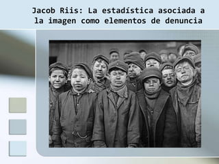 Jacob Riis: La estadística asociada a
la imagen como elementos de denuncia
 