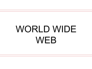 WORLD WIDE
WEB
 