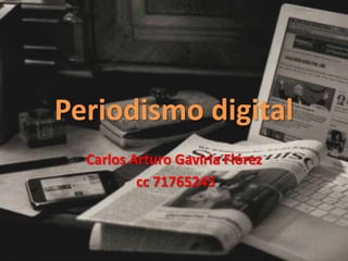 Periodismo digital
  Carlos Arturo Gaviria Flórez
          cc 71765245
 