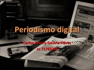 Periodismo digital Carlos Arturo Gaviria Flórez cc 71765245 