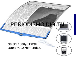 PERIODISMO DIGITAL Holbin Bedoya Pérez. Laura Páez Hernández. 