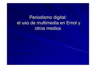 Periodismo digital:
el uso de multimedia en Emol y
         otros medios
 