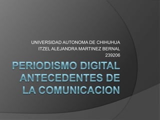 UNIVERSIDAD AUTONOMA DE CHIHUHUA
ITZEL ALEJANDRA MARTINEZ BERNAL
239206
 