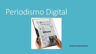 Periodismo Digital 
Verónica Enríquez Briones 
 