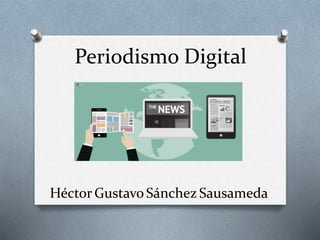 Periodismo Digital
Héctor GustavoSánchez Sausameda
 