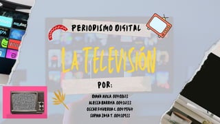 Latelevisión
Periodismo Digital
por:
DianaAvila.00408613
AlessaBarriga.00426133
OscarFigueroaC.00419764
sophiazagat.00420933
 