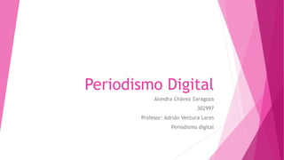 Periodismo Digital
Alondra Chávez Zaragoza
302997
Profesor: Adrián Ventura Lares
Periodismo digital
 