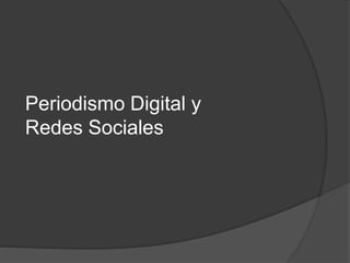 Periodismo Digital y
Redes Sociales
 