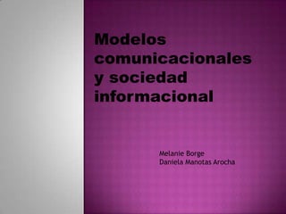 Modelos  comunicacionales  y sociedad informacional Melanie Borge Daniela Manotas Arocha 