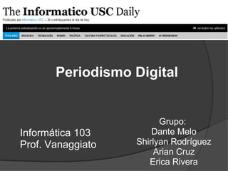 Grupo:  Dante Melo Shirlyan Rodríguez Arian Cruz Erica Rivera Periodismo Digital Informática 103 Prof. Vanaggiato 