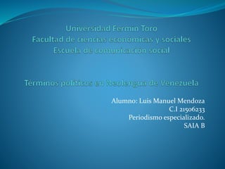 Alumno: Luis Manuel Mendoza
C.I 21506233
Periodismo especializado.
SAIA B
 