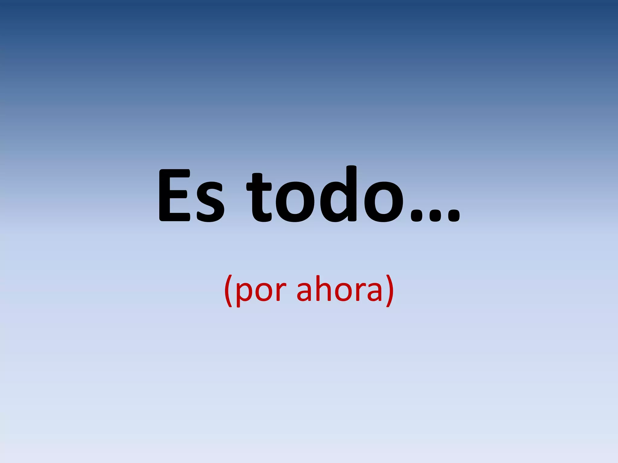 Es todo…
 (por ahora)
 