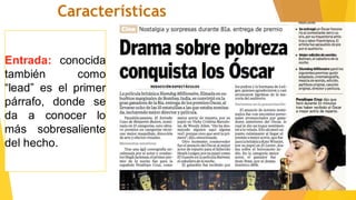 Características
Entrada: conocida
también como
“lead” es el primer
párrafo, donde se
da a conocer lo
más sobresaliente
del hecho.
 