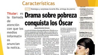 Características
Titular: es
la llamada
de
atención
con que los
medios
informativ
os
anuncian
la notica.
 