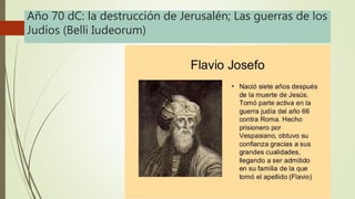 Año 70 dC: la destrucción de Jerusalén; Las guerras de los
Judíos (Belli Iudeorum)
 