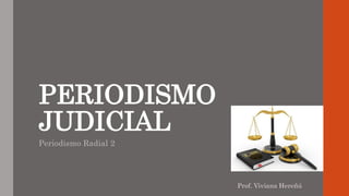 PERIODISMO
JUDICIAL
Periodismo Radial 2
 