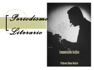 Periodismo Literario   Comunicación Gráfica Profesora Liliana Barotto 