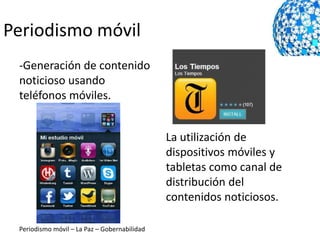 Periodismo móvil
 -Generación de contenido
 noticioso usando
 teléfonos móviles.


                                       ...