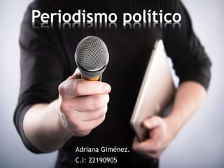 Adriana Giménez.
C.I: 22190905
Periodismo político
 