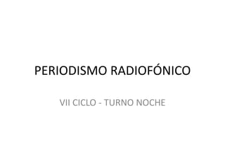 PERIODISMO RADIOFÓNICO VII CICLO - TURNO NOCHE 
