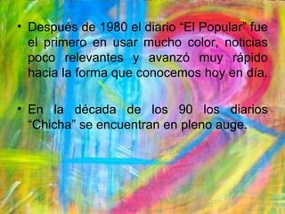 • Después de 1980 el diario “El Popular” fue
  el primero en usar mucho color, noticias
  poco relevantes y avanzó muy ráp...