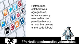 Plataformas 
colaborativas, 
agregadores, 
redes sociales y 
neomedios que 
permiten hacerte 
un nombre de cara 
al mercad...