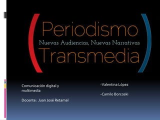 Comunicación digital y
multimedia

Docente: Juan José Retamal

-Valentina López
-Camilo Borcoski

 