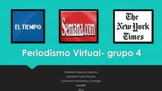 Periodismo Virtual- grupo 4
Sthefania Valencia Valencia
Geraldine Castro Posada
Fundación Universitaria Luis Amigó
Medellín
2014
 