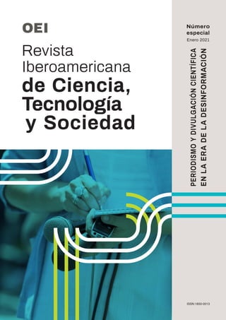 Revista
Iberoamericana
de Ciencia,
Tecnología
y Sociedad
Número
especial
Enero 2021
PERIODISMO
Y
DIVULGACIÓN
CIENTÍFICA
EN
LA
ERA
DE
LA
DESINFORMACIÓN
ISSN:1850-0013
 