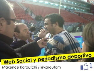 eriodismo deportivo
Web Social y p
Maxence Karoutchi / @karoutcm
 