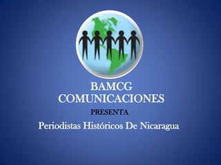 BAMCG
    COMUNICACIONES
             PRESENTA
Periodistas Históricos De Nicaragua
 