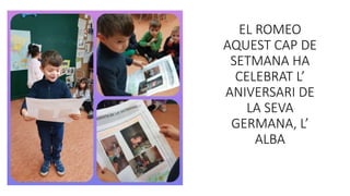 EL ROMEO
AQUEST CAP DE
SETMANA HA
CELEBRAT L’
ANIVERSARI DE
LA SEVA
GERMANA, L’
ALBA
 