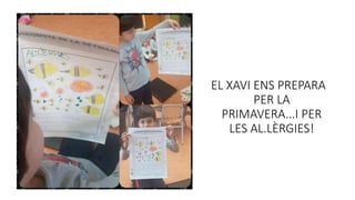 EL XAVI ENS PREPARA
PER LA
PRIMAVERA...I PER
LES AL.LÈRGIES!
 