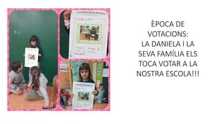 ÈPOCA DE
VOTACIONS:
LA DANIELA I LA
SEVA FAMÍLIA ELS
TOCA VOTAR A LA
NOSTRA ESCOLA!!!
 