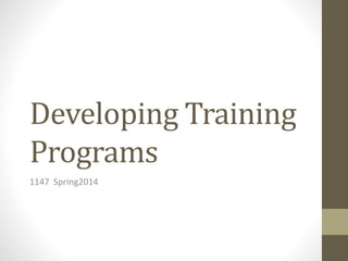 Developing Training 
Programs 
1147 Spring2014 
 