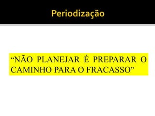 “NÃO PLANEJAR É PREPARAR O
CAMINHO PARA O FRACASSO”
 
