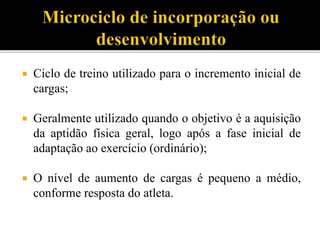  Ciclo de treino utilizado para o incremento inicial de
cargas;
 Geralmente utilizado quando o objetivo é a aquisição
da aptidão física geral, logo após a fase inicial de
adaptação ao exercício (ordinário);
 O nível de aumento de cargas é pequeno a médio,
conforme resposta do atleta.
 