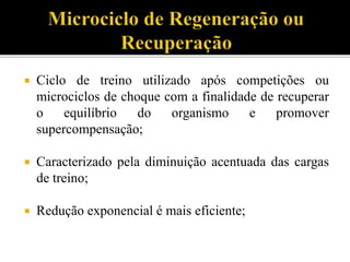  Ciclo de treino utilizado após competições ou
microciclos de choque com a finalidade de recuperar
o equilíbrio do organismo e promover
supercompensação;
 Caracterizado pela diminuição acentuada das cargas
de treino;
 Redução exponencial é mais eficiente;
 