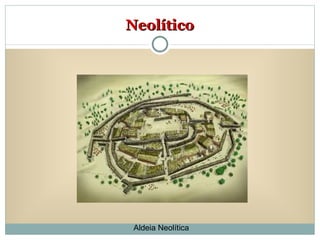 Neolítico Aldeia Neolítica 
