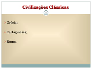 Civilizações Clássicas   Grécia; Cartagineses; Roma. 