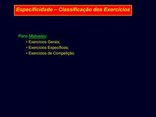 Especificidade – Classificação dos Exercícios

Para Matveiev:
• Exercícios Gerais;
• Exercícios Específicos;
• Exercícios de Competição.

 