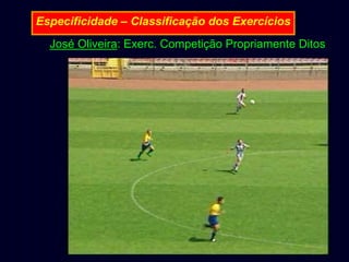 Especificidade – Classificação dos Exercícios
José Oliveira: Exerc. Competição Propriamente Ditos

 